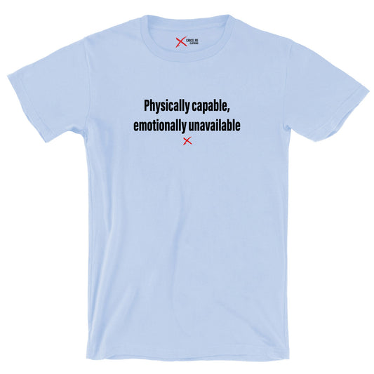 Physically capable, emotionally unavailable - Shirt