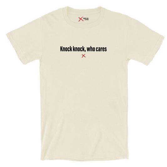 Knock knock, who cares - Shirt