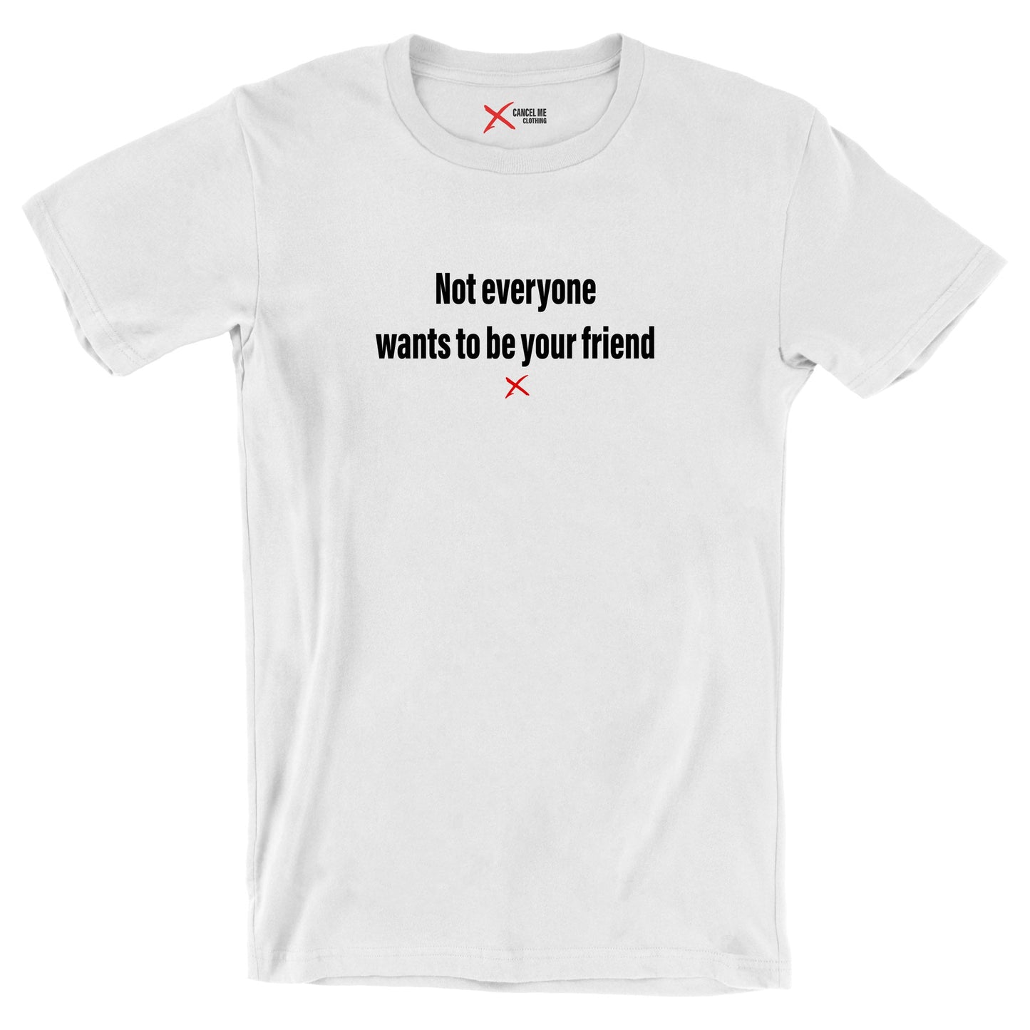 Not everyone wants to be your friend - Shirt