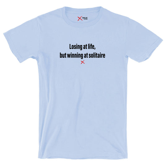 Losing at life, but winning at solitaire - Shirt