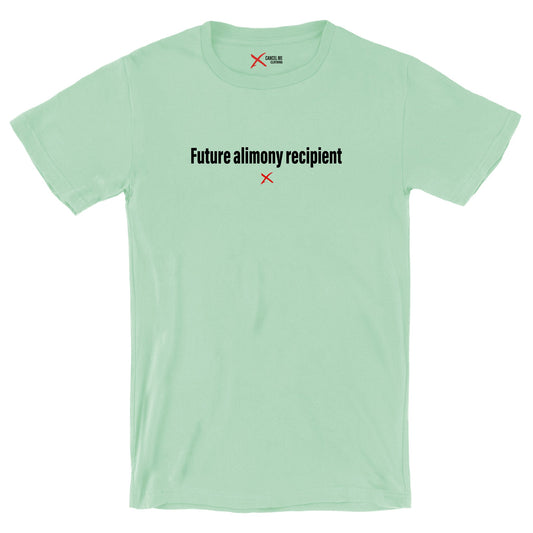 Future alimony recipient - Shirt