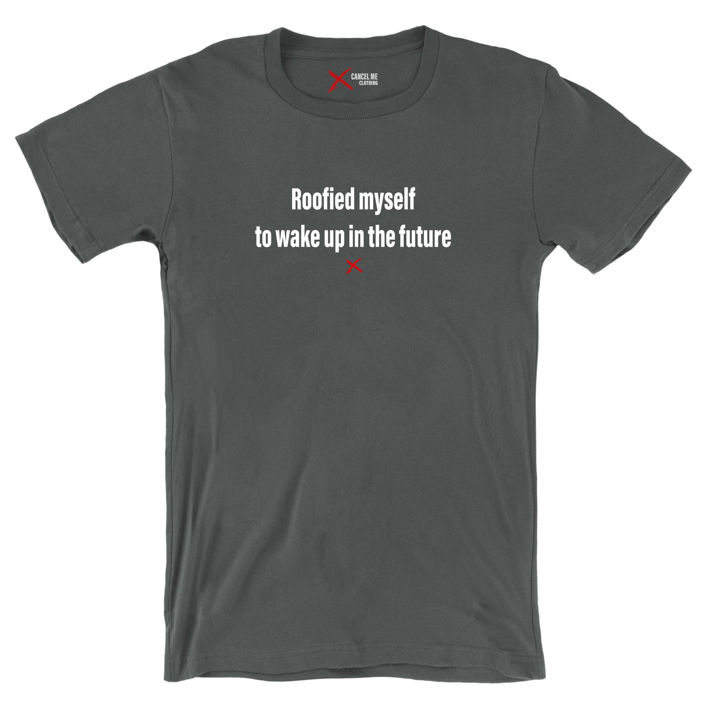 Roofied myself to wake up in the future - Shirt