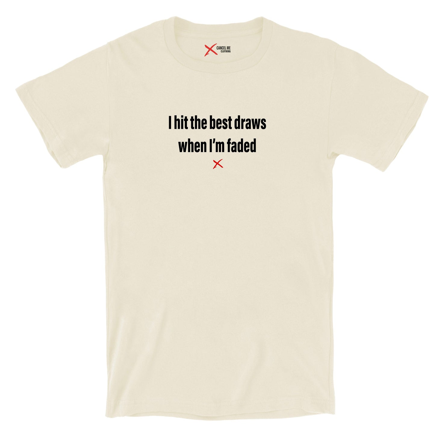 I hit the best draws when I'm faded - Shirt