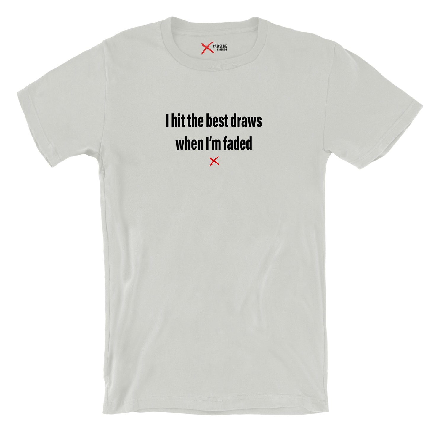 I hit the best draws when I'm faded - Shirt