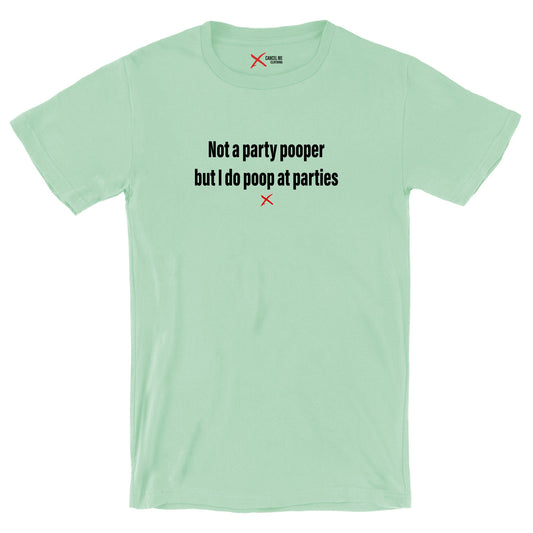 Not a party pooper but I do poop at parties - Shirt