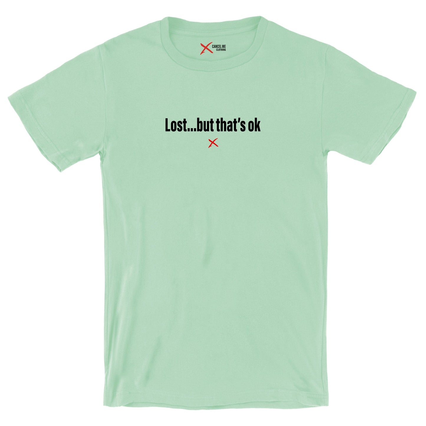 Lost...but that's ok - Shirt