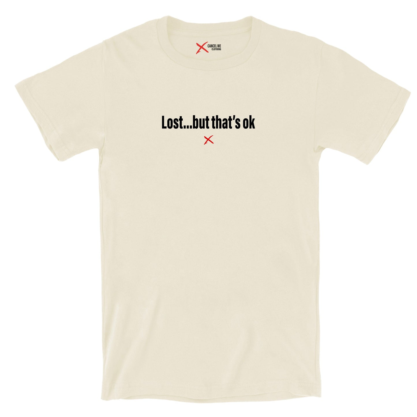 Lost...but that's ok - Shirt