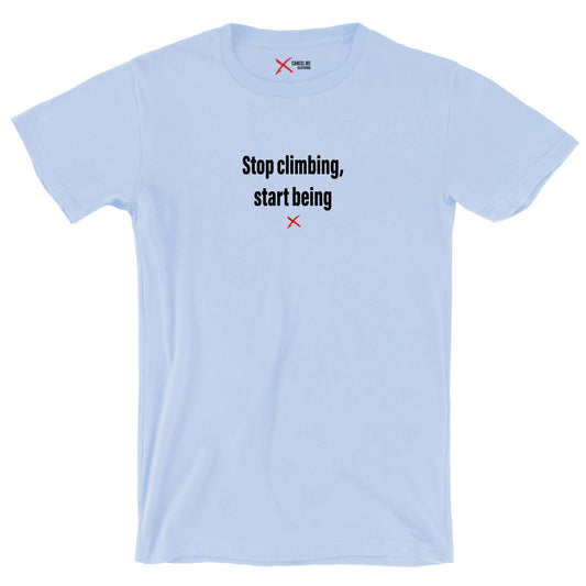 Stop climbing, start being - Shirt