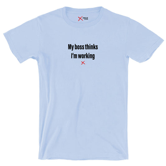 My boss thinks I'm working - Shirt