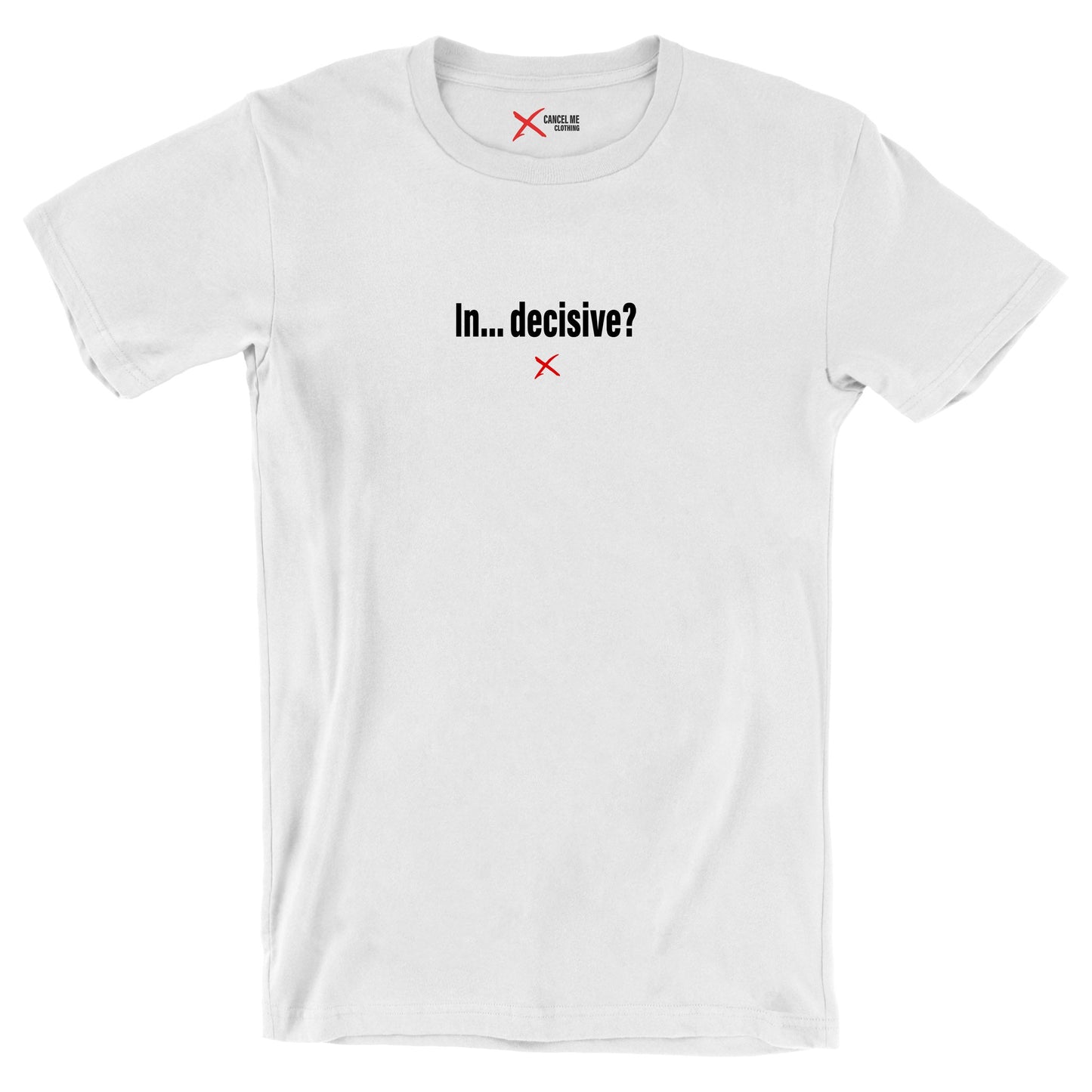 In... decisive? - Shirt