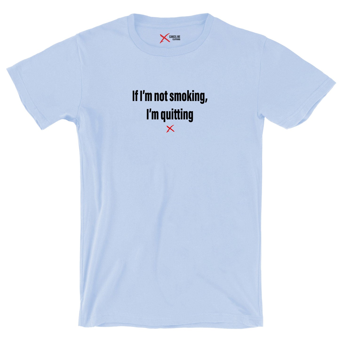 If I'm not smoking, I'm quitting - Shirt