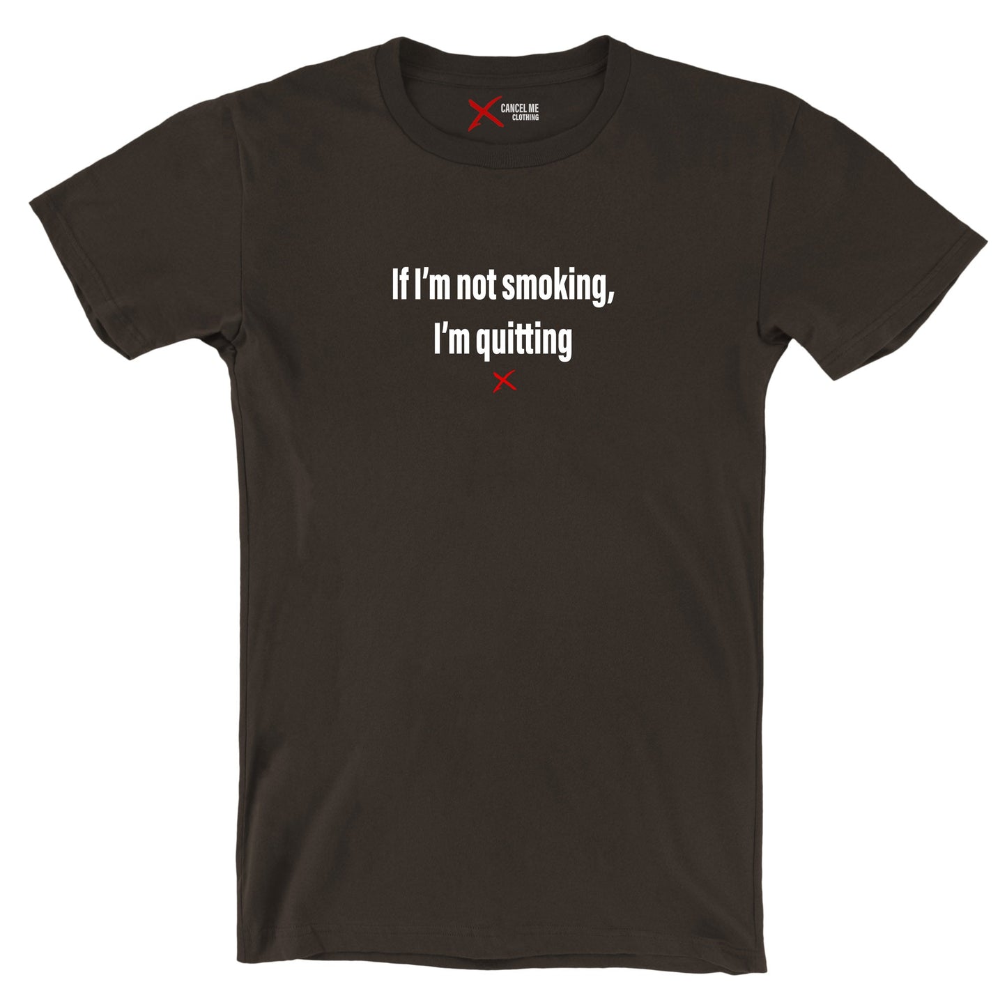 If I'm not smoking, I'm quitting - Shirt