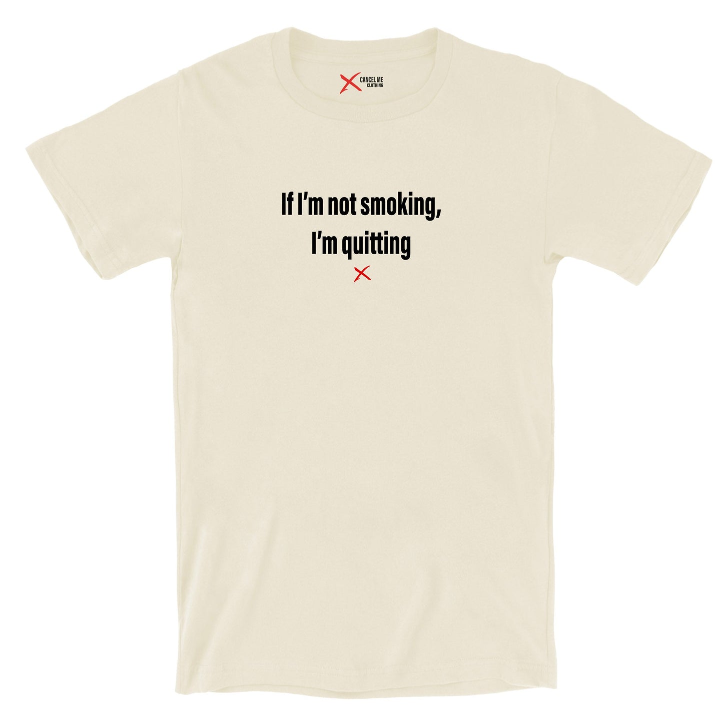 If I'm not smoking, I'm quitting - Shirt