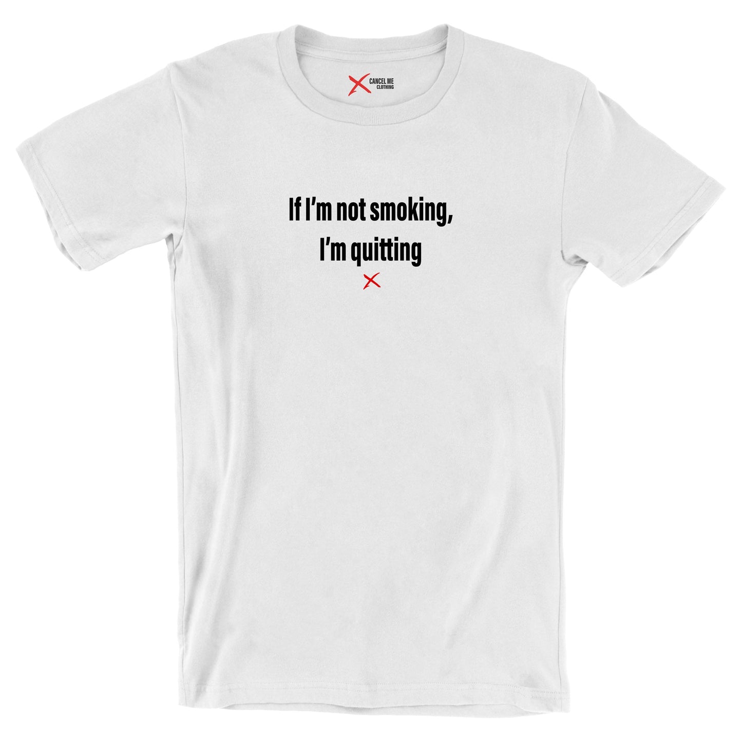 If I'm not smoking, I'm quitting - Shirt