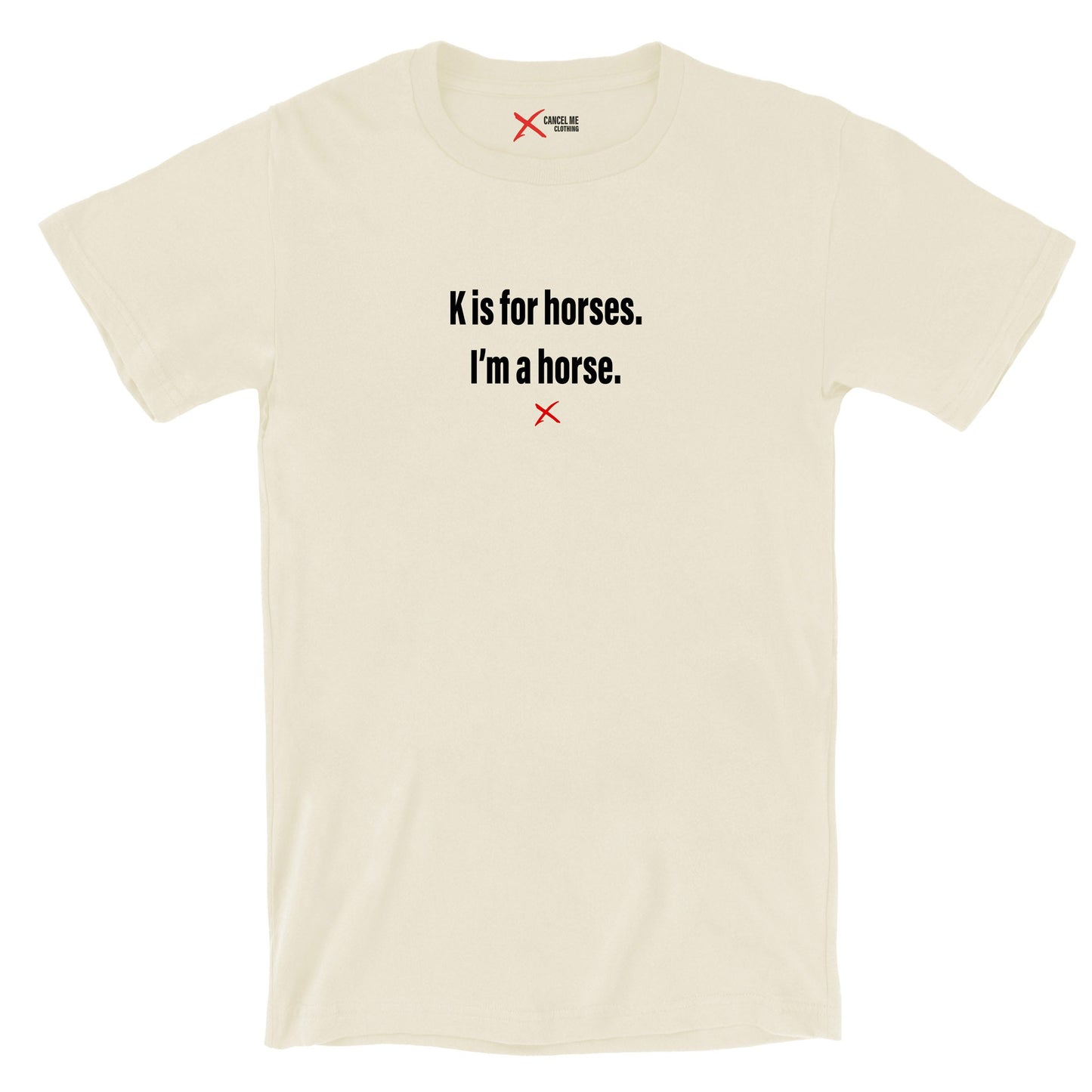 K is for horses. I'm a horse. - Shirt