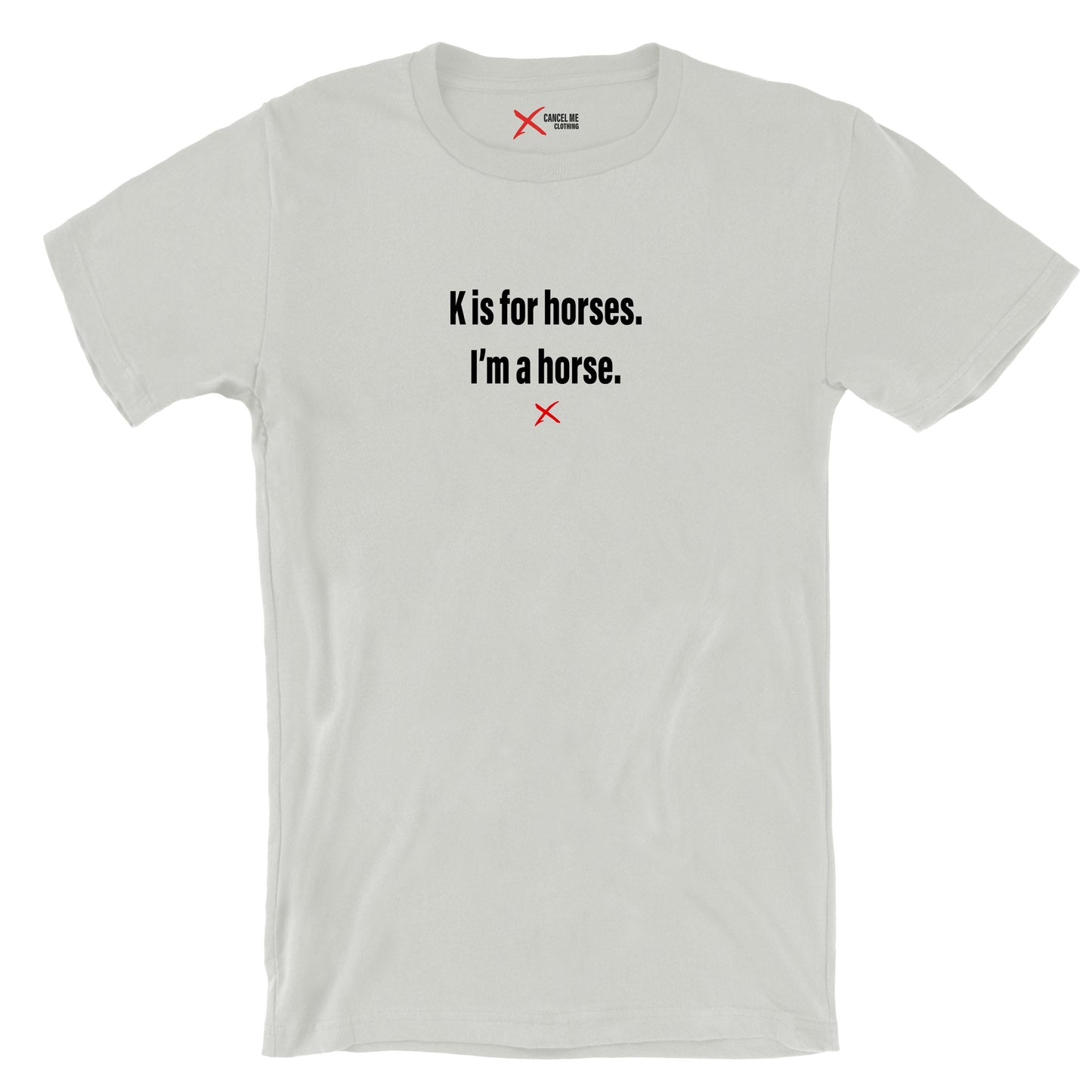 K is for horses. I'm a horse. - Shirt