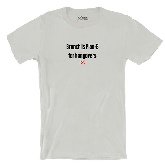 Brunch is Plan-B for hangovers - Shirt