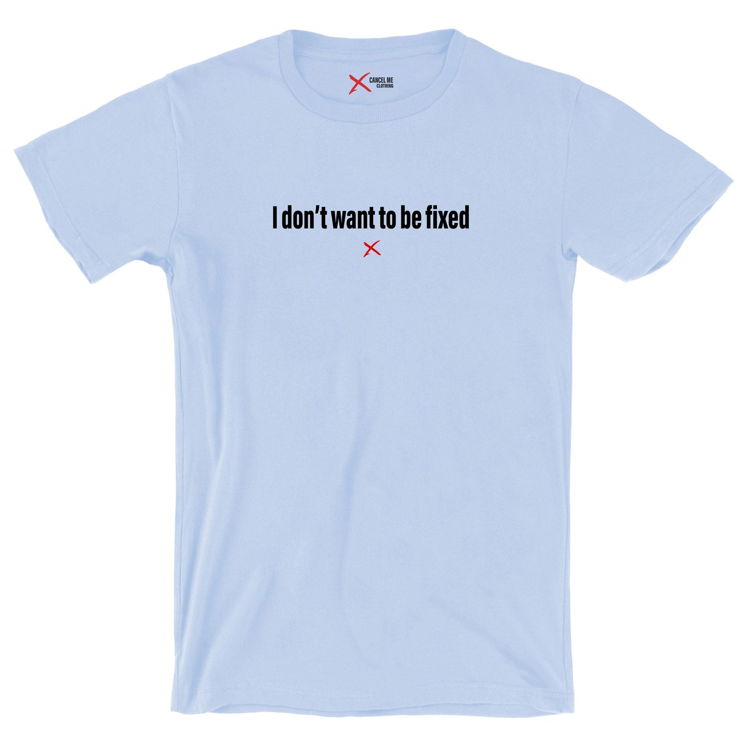 I don't want to be fixed - Shirt