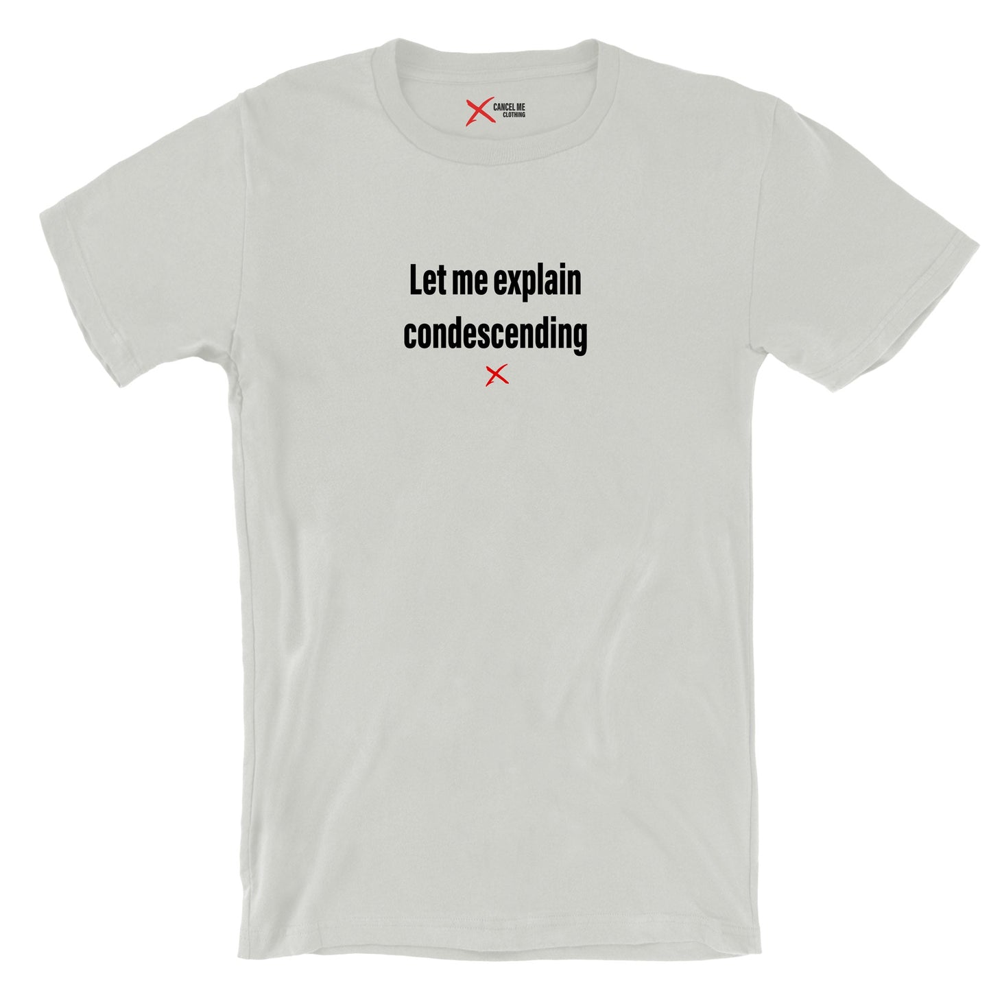 Let me explain condescending - Shirt