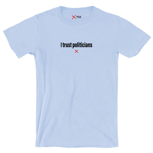 I trust politicians - Shirt