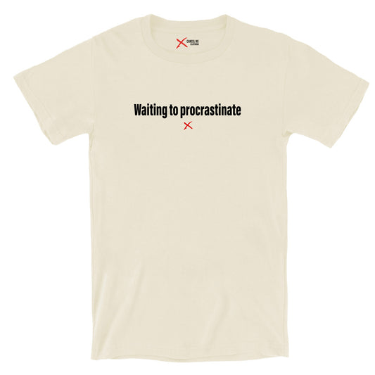 Waiting to procrastinate - Shirt