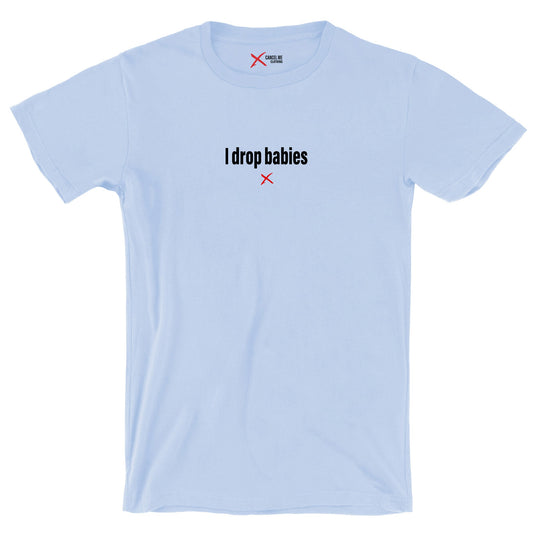 I drop babies - Shirt