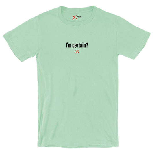 I'm certain? - Shirt