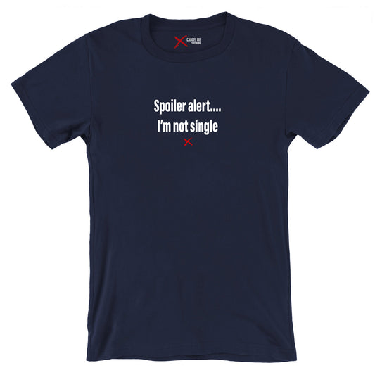 Spoiler alert.... I'm not single - Shirt