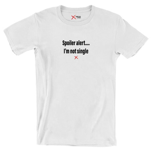 Spoiler alert.... I'm not single - Shirt