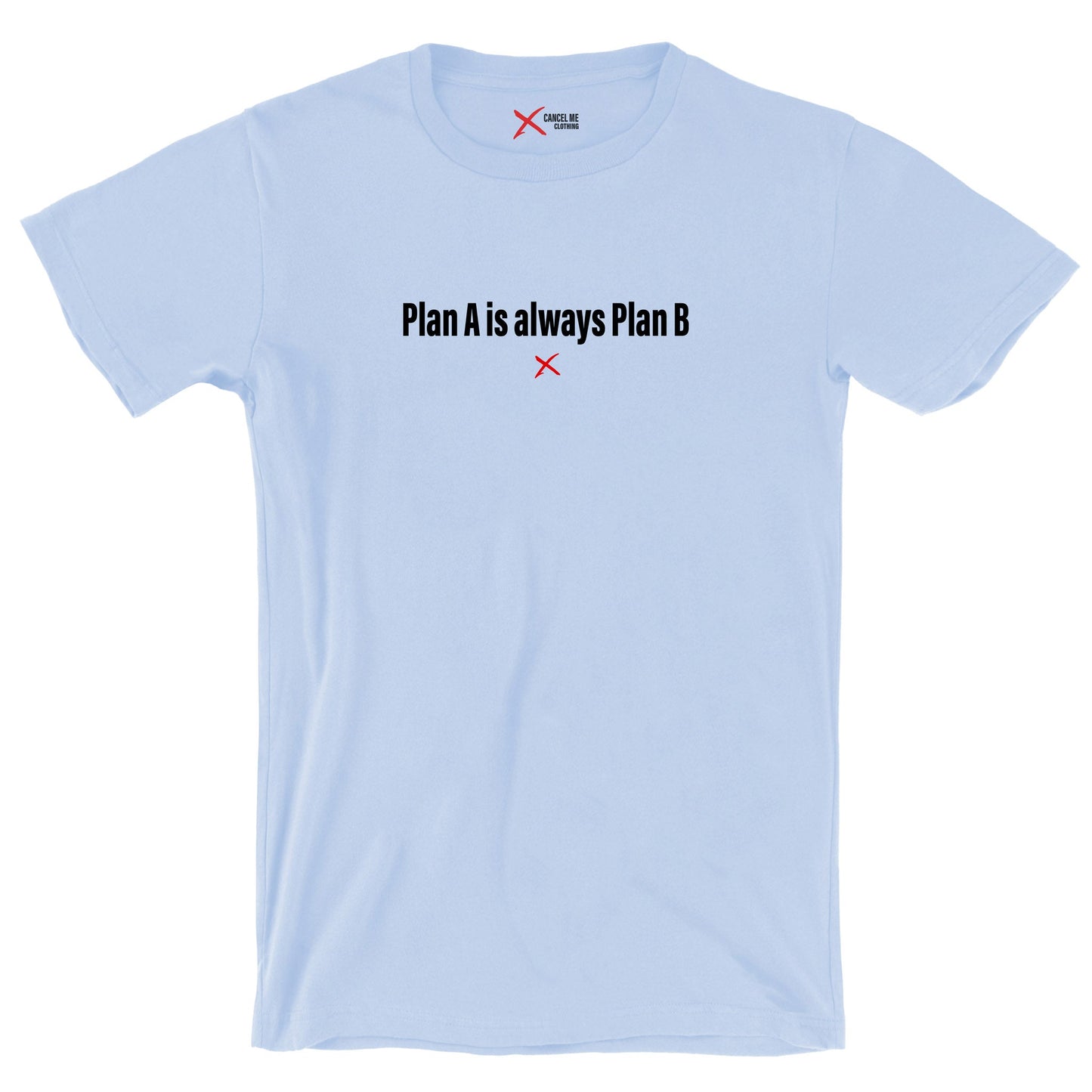 Plan A is always Plan B - Shirt