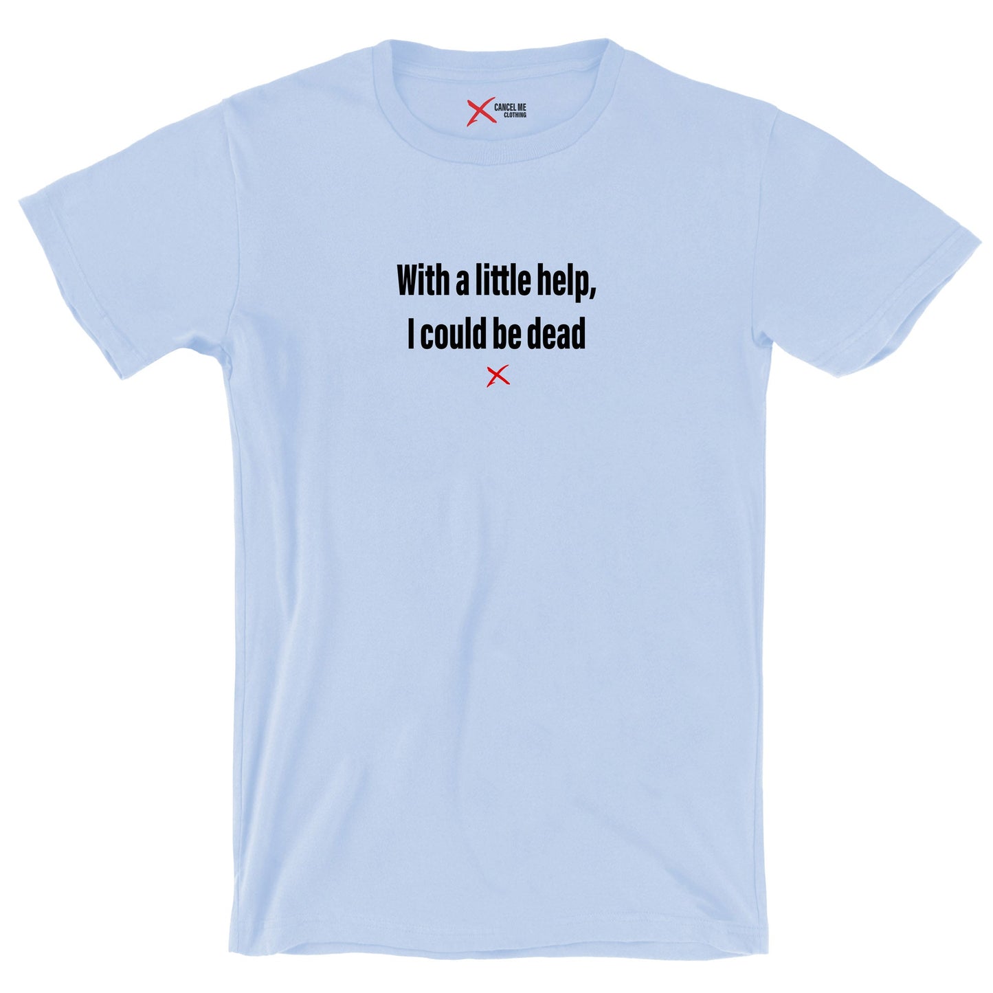 With a little help, I could be dead - Shirt
