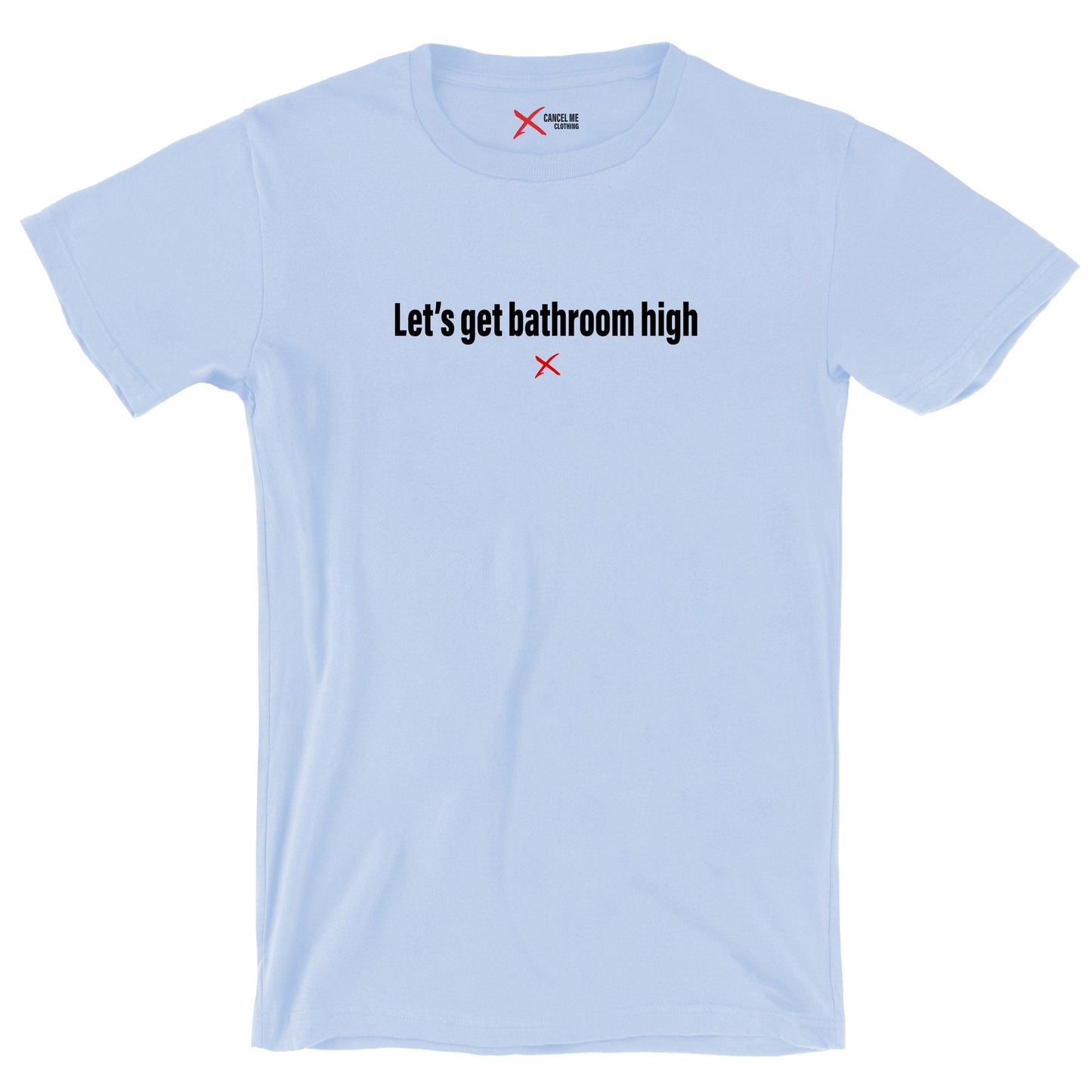 Let's get bathroom high - Shirt