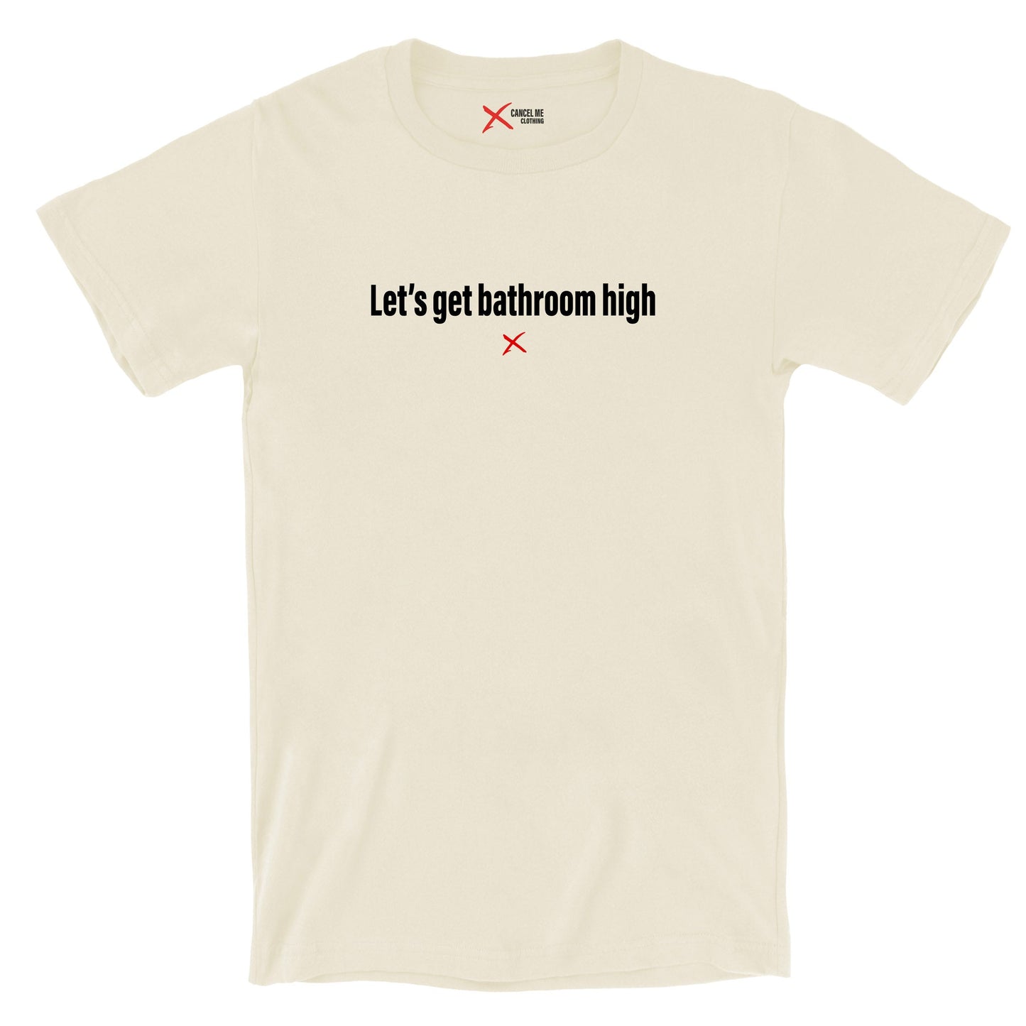 Let's get bathroom high - Shirt