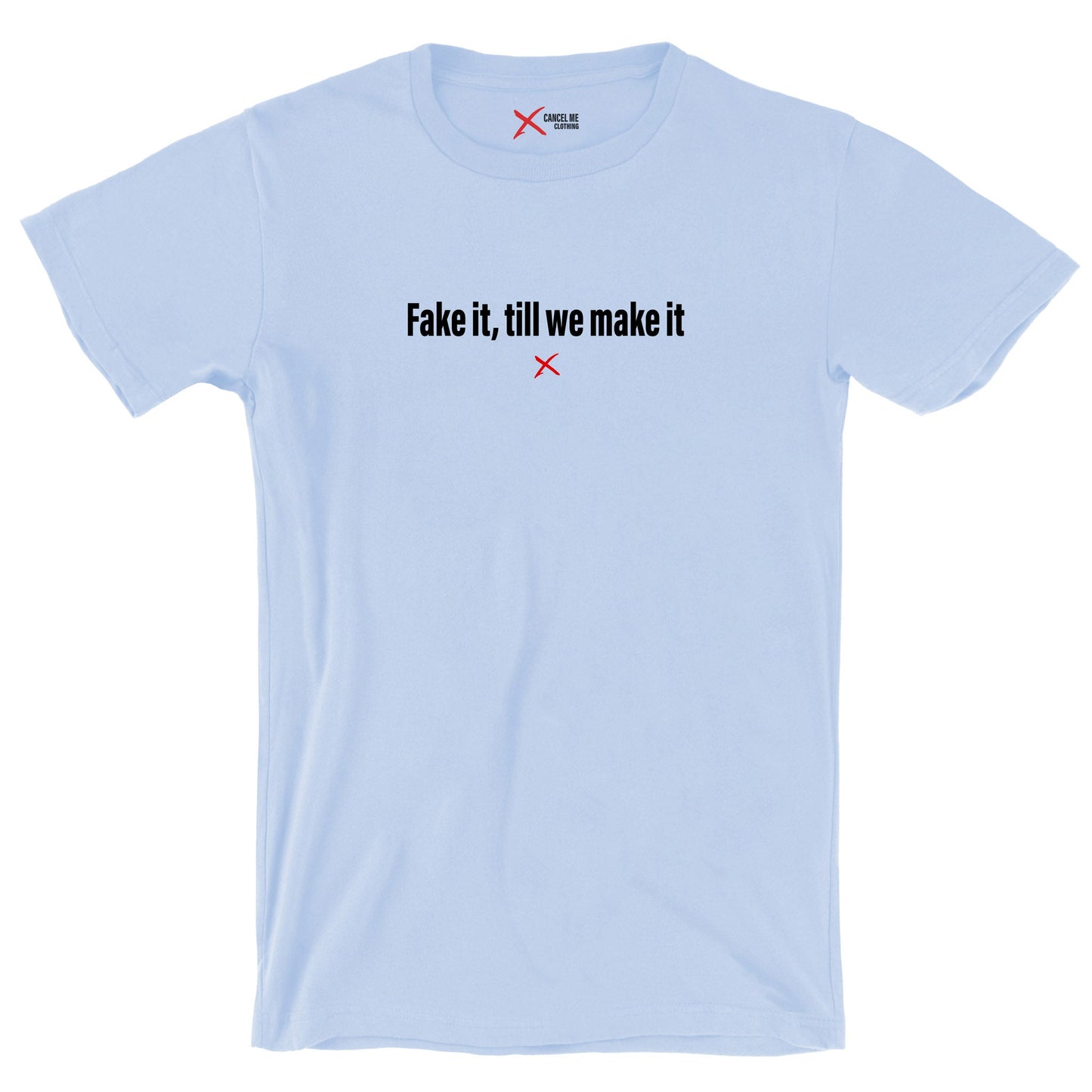 Fake it, till we make it - Shirt