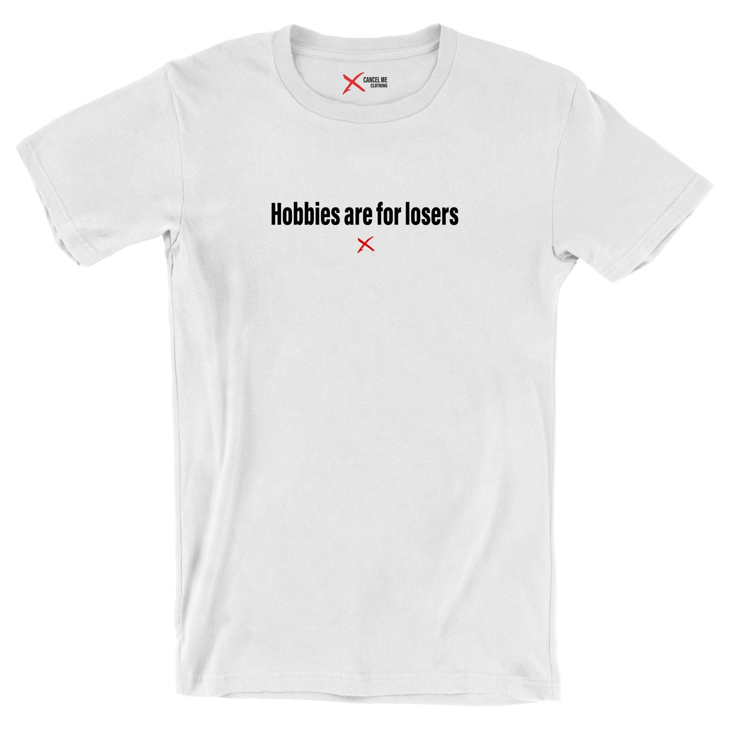 Hobbies are for losers - Shirt