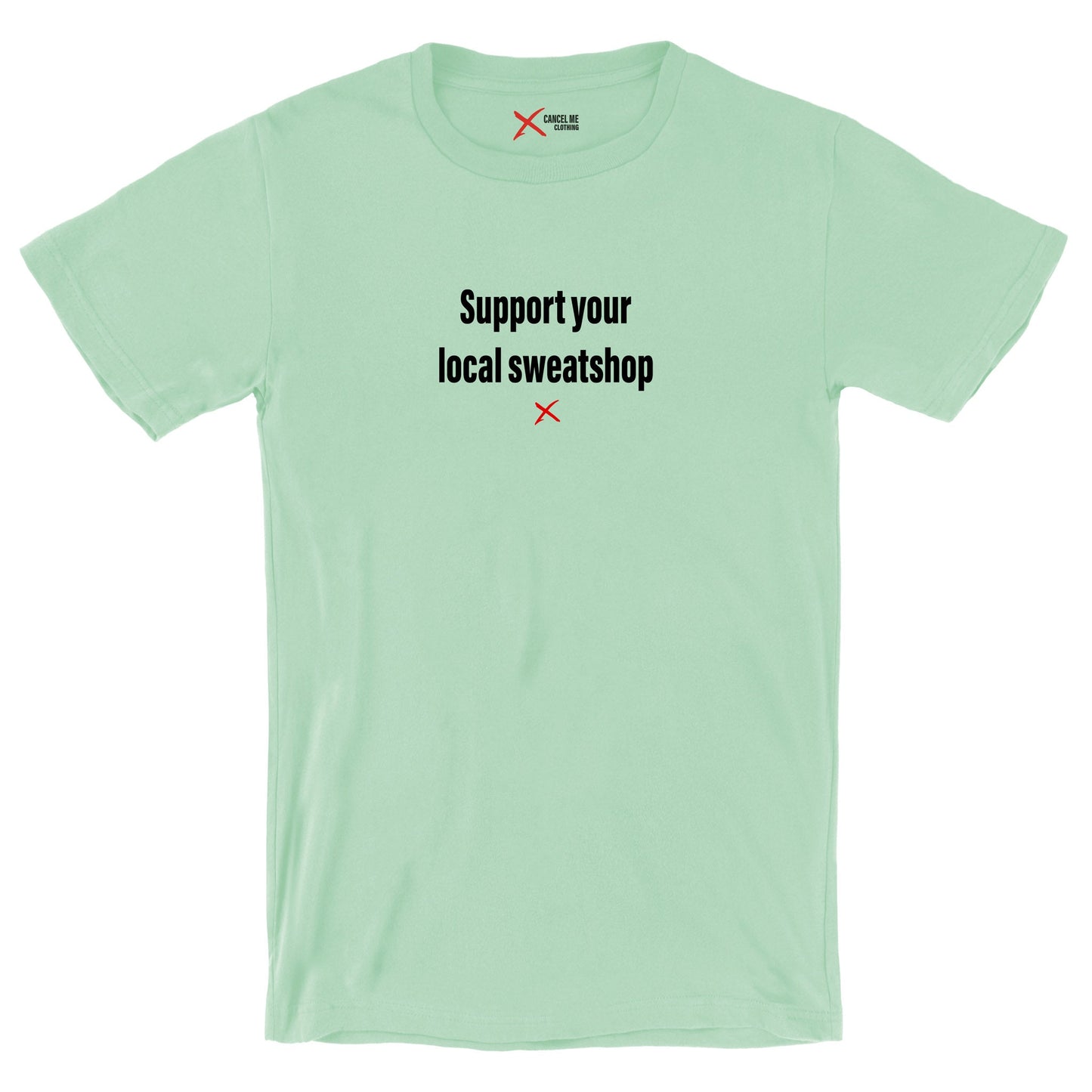 Support your local sweatshop - Shirt