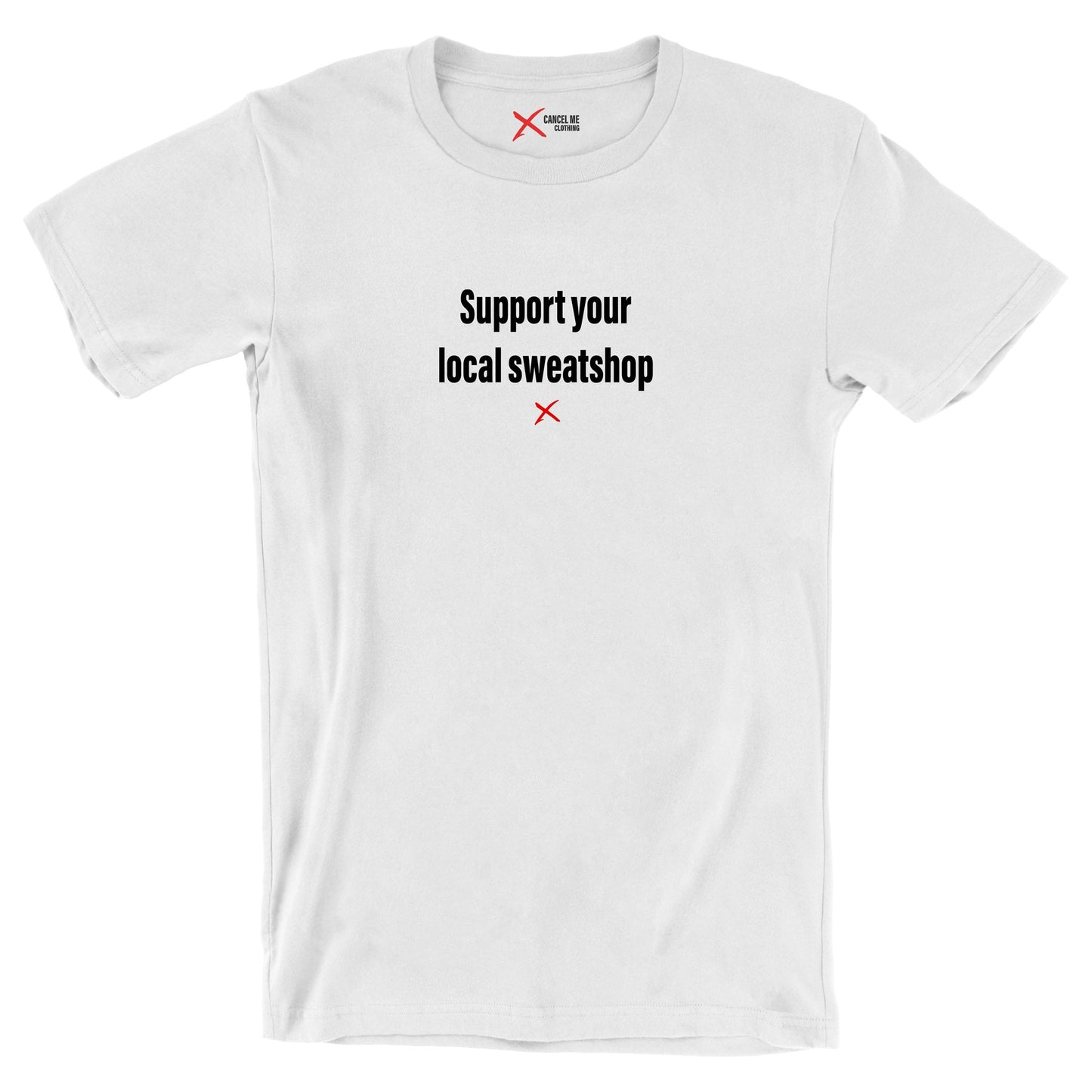 Support your local sweatshop - Shirt