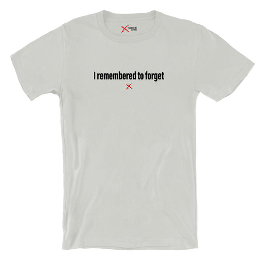 I remembered to forget - Shirt