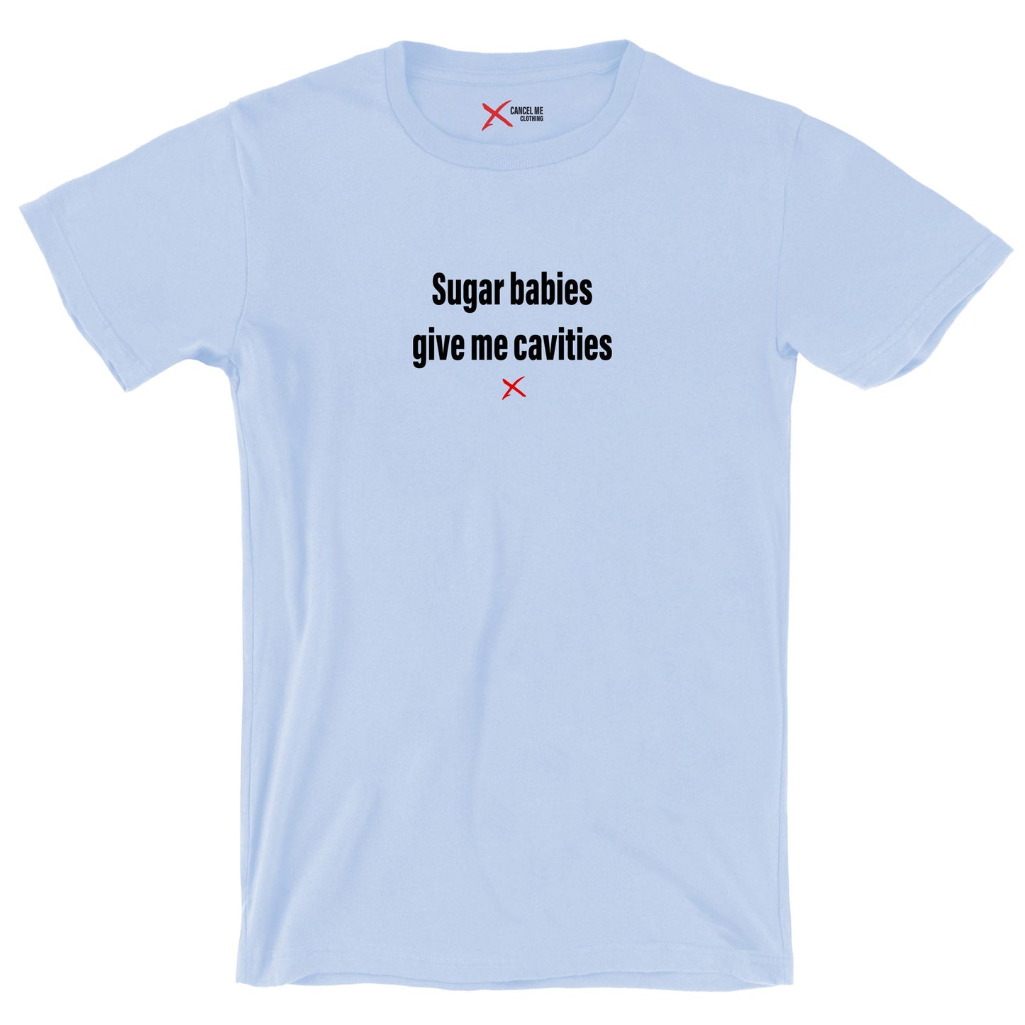 Sugar babies give me cavities - Shirt