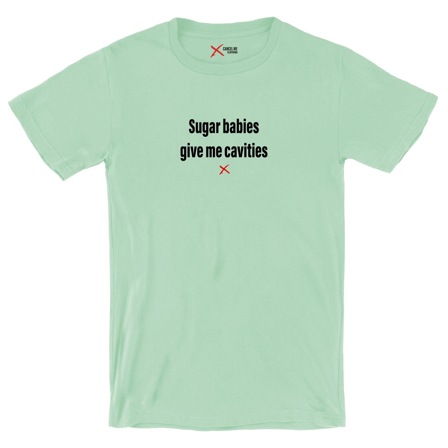 Sugar babies give me cavities - Shirt