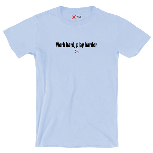 Work hard, play harder - Shirt