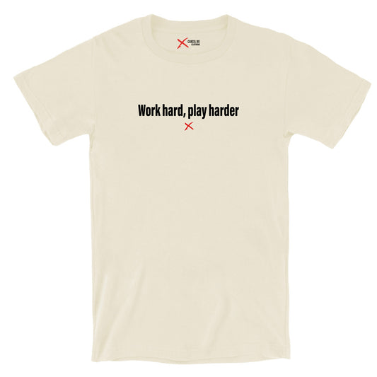 Work hard, play harder - Shirt