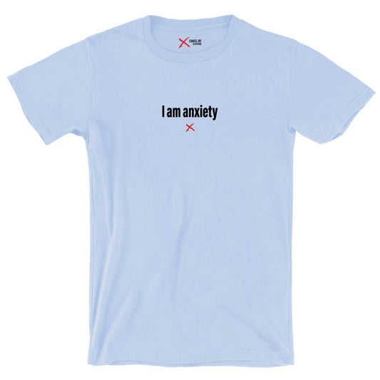 I am anxiety - Shirt