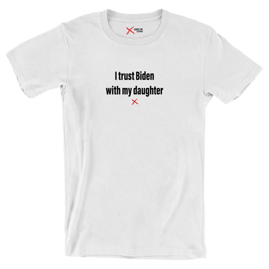I trust Biden with my daughter - Shirt
