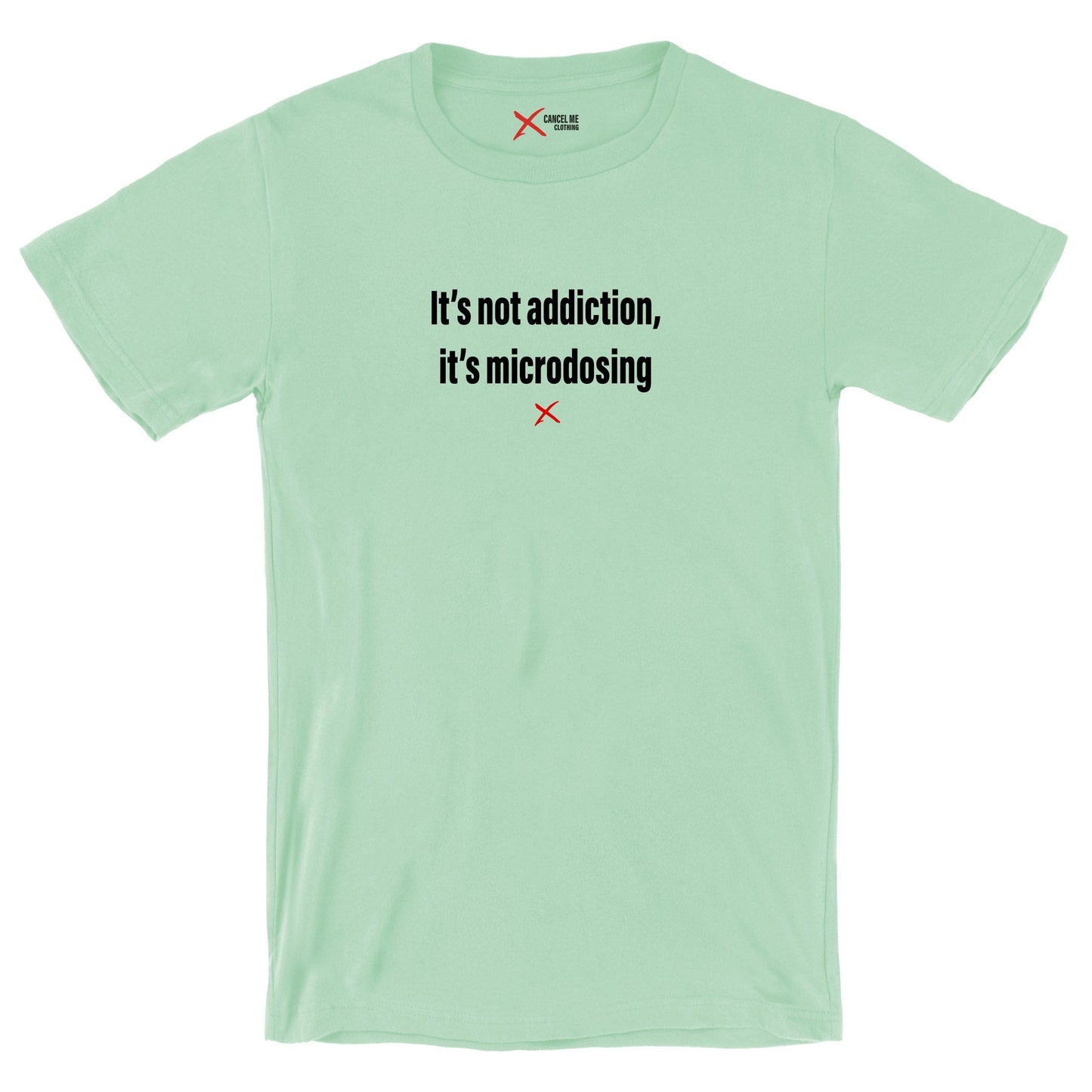 It's not addiction, it's microdosing - Shirt