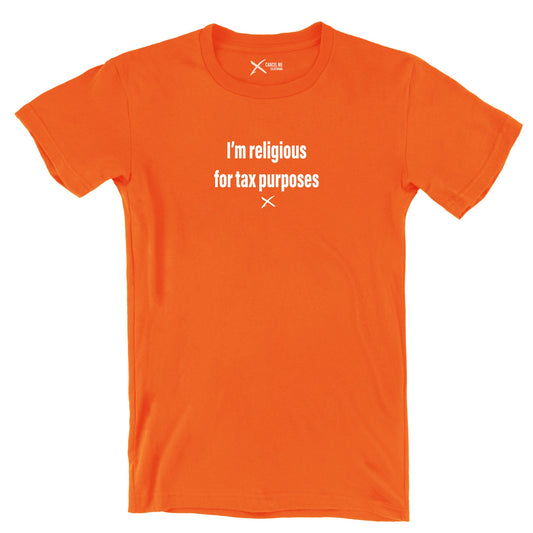 I'm religious for tax purposes - Shirt
