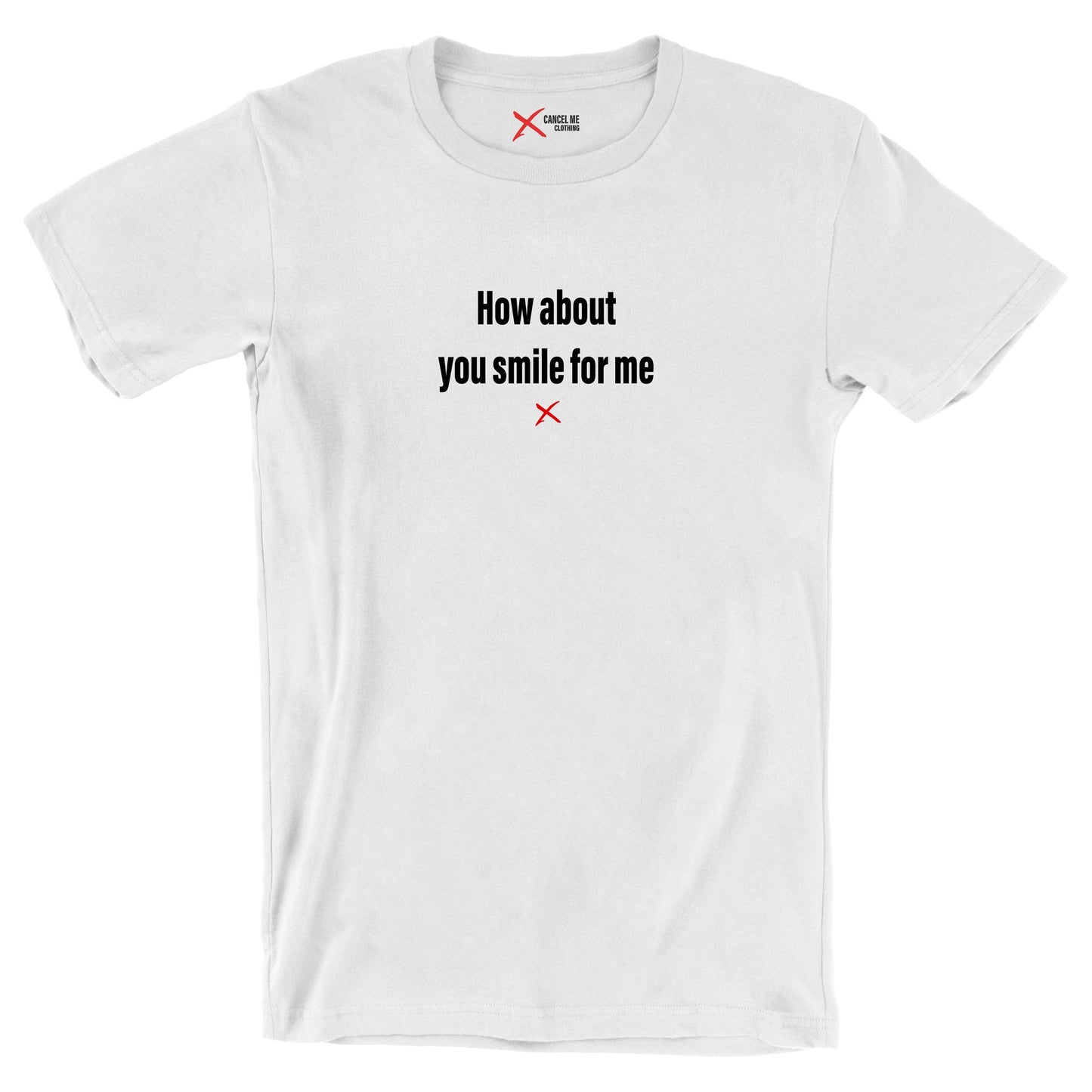 How about you smile for me - Shirt