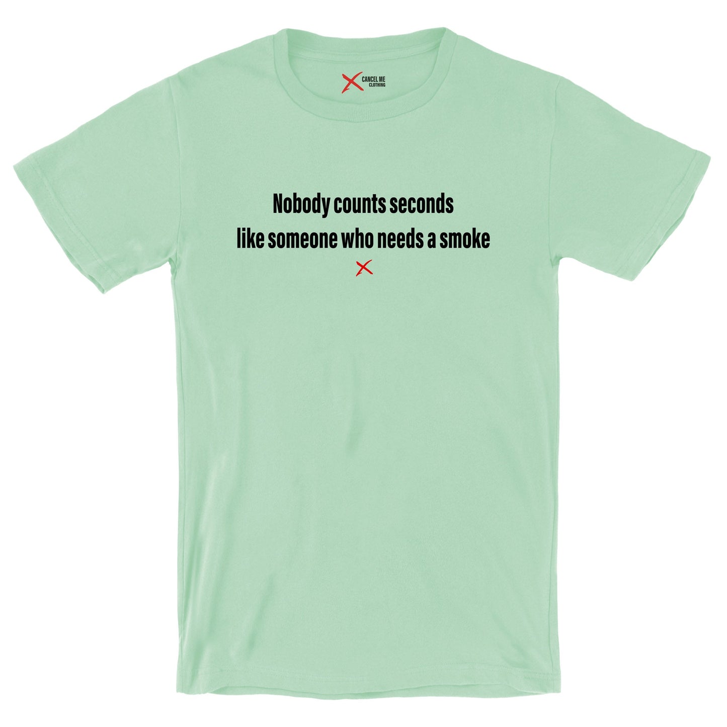 Nobody counts seconds like someone who needs a smoke - Shirt