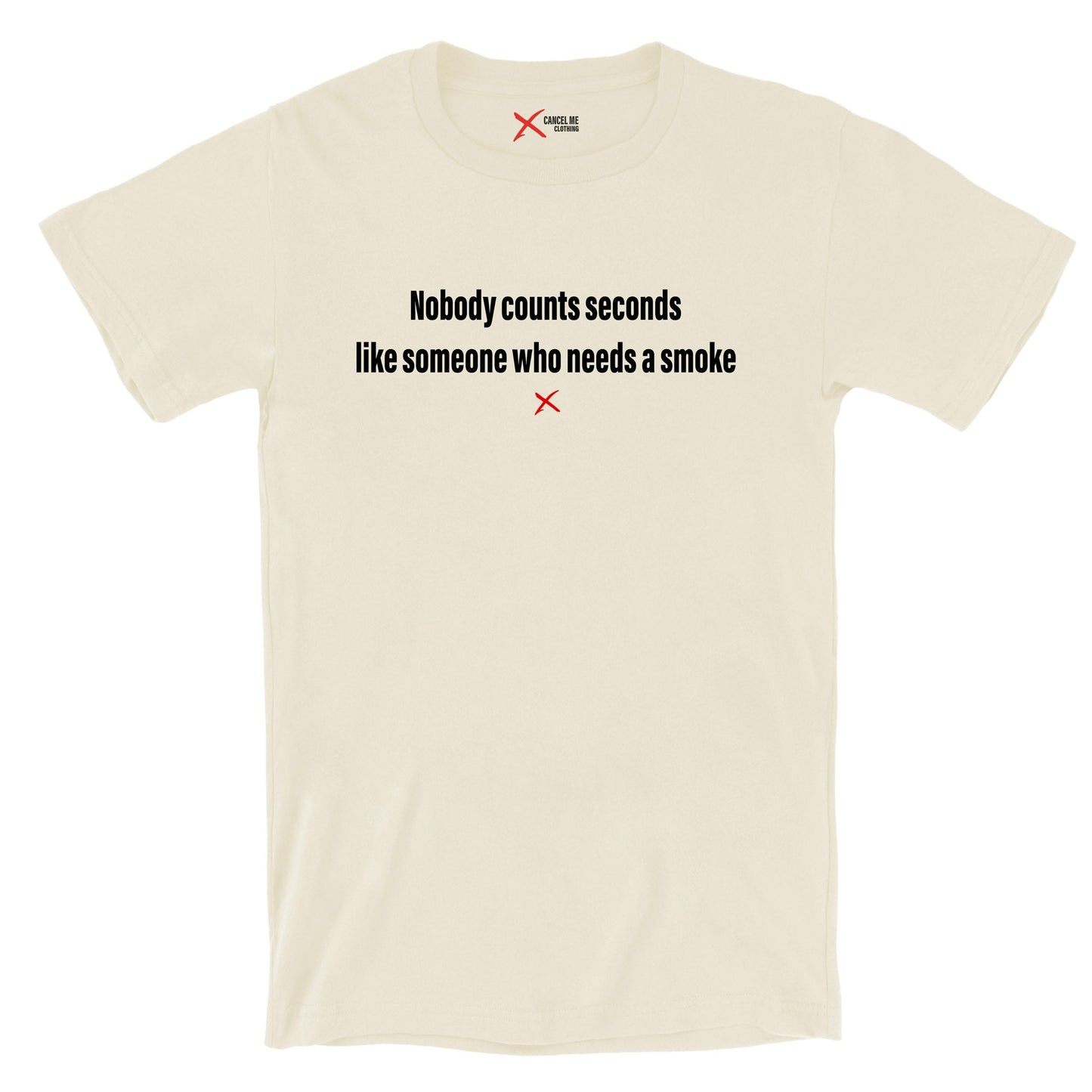 Nobody counts seconds like someone who needs a smoke - Shirt