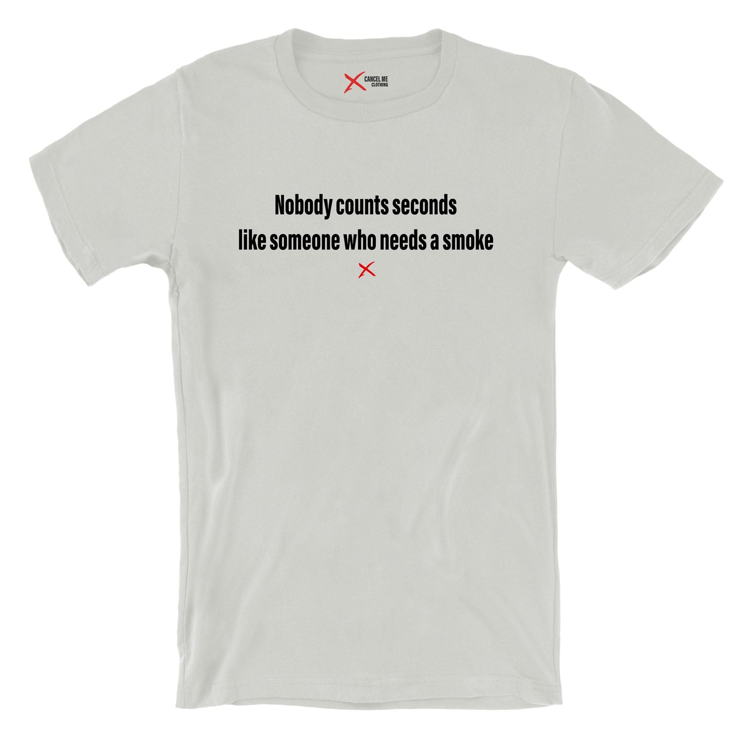 Nobody counts seconds like someone who needs a smoke - Shirt